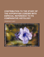 Contribution to the Study of the Hypophysis Cerebri with Especial Reference to Its Comparative Histology (Classic Reprint)