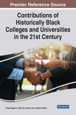 Contributions of Historically Black Colleges and Universities in the 21st Century - Bagasra, Anisah (Editor), and MC Letchie, Alison (Editor), and Wesley, Jonathan (Editor)