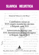 Contributions Suisses Au Xvie Congr?s Mondial Des Slavistes ? Belgrade, Ao?t 2018 Schweizerische Beitraege Zum XVI. Internationalen Slavistenkongress in Belgrad, August 2018