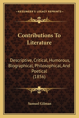 Contributions To Literature: Descriptive, Critical, Humorous, Biographical, Philosophical, And Poetical (1856) - Gilman, Samuel