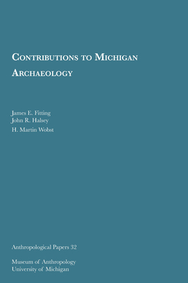 Contributions to Michigan Archaeology: Volume 32 - Fitting, James E, and Halsey, John R, and Wobst, H Martin