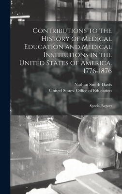 Contributions to the History of Medical Education and Medical Institutions in the United States of America. 1776-1876: Special Report - Davis, Nathan Smith, and United States Office of Education (Creator)