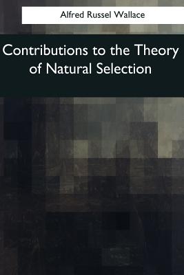 Contributions to the Theory of Natural Selection: A Series of Essays - Wallace, Alfred Russel