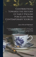 Contributions Towards the History of Early English Porcelain From Contemporary Sources: To Which Are Added Reprints From Messrs. Christie's Sale Catalogues of the Chelsea, Derby, Worcester and Bristol Manufactories From 1769 to 1785