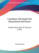 Contributo Allo Studio del Risarcimento del Danno: Prodotto Nello Stato Di Necessita (1903)