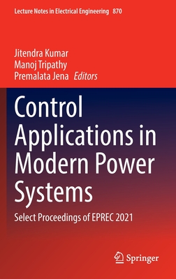 Control Applications in Modern Power Systems: Select Proceedings of EPREC 2021 - Kumar, Jitendra (Editor), and Tripathy, Manoj (Editor), and Jena, Premalata (Editor)