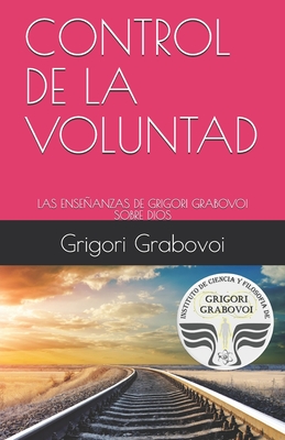 Control de la Voluntad: Las Enseanzas de Grigori Grabovoi Sobre Dios - Roman, Gema (Translated by), and Grabovoi, Grigori