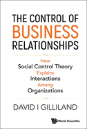 Control of Business Relationships, The: How Social Control Theory Explains Interactions Among Organizations