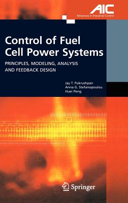 Control of Fuel Cell Power Systems: Principles, Modeling, Analysis and Feedback Design - Pukrushpan, Jay T, and Stefanopoulou, Anna G, and Peng, Huei