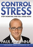 Control Stress: stop worrying and feel good now with multi-million-copy bestselling author Paul McKenna's sure-fire system