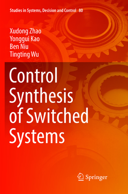 Control Synthesis of Switched Systems - Zhao, Xudong, and Kao, Yonggui, and Niu, Ben