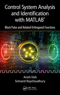 Control System Analysis and Identification with MATLAB(R): Block Pulse and Related Orthogonal Functions - Deb, Anish, and Roychoudhury, Srimanti