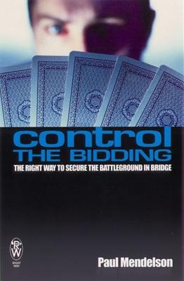Control The Bidding: The Right Way to Secure the Battleground in Bridge - Mendelson, Paul