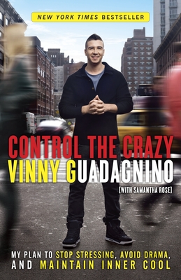 Control the Crazy: My Plan to Stop Stressing, Avoid Drama, and Maintain Inner Cool - Guadagnino, Vinny, and Rose, Samantha