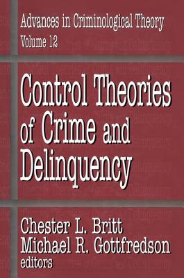 Control Theories of Crime and Delinquency - Britt, Chester L (Editor), and Gottfredson, Michael R (Editor)