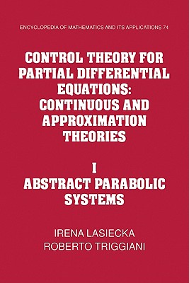 Control Theory for Partial Differential Equations: Volume 1, Abstract Parabolic Systems: Continuous and Approximation Theories - Lasiecka, Irena, and Triggiani, Roberto