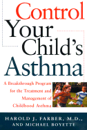 Control Your Child's Asthma: A Breakthrough Program for the Treatment and Management of Childhood Asthma - Farber, Harold J, M.D., and Boyette, Michael