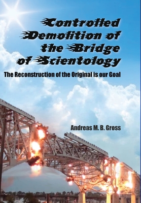 Controlled Demolition of the Bridge of Scientology: The reconstruction of the original is our goal - Gross, Andreas M B