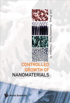 Controlled Growth of Nanomaterials - Zhang, Lide, and Fang, Xiaosheng, and Ye, Changhui