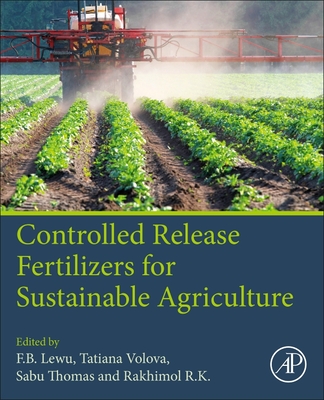 Controlled Release Fertilizers for Sustainable Agriculture - Lewu, F B (Editor), and Volova, Tatiana (Editor), and Thomas, Sabu (Editor)