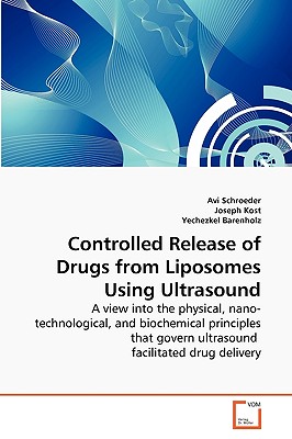 Controlled Release of Drugs from Liposomes Using Ultrasound - Schroeder, Avi, and Kost, Joseph, and Barenholz, Yechezkel