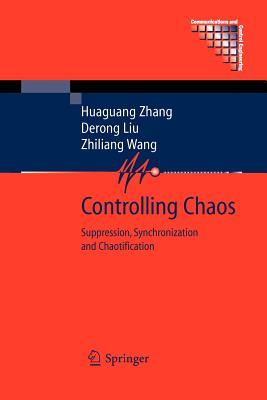 Controlling Chaos: Suppression, Synchronization and Chaotification - Zhang, Huaguang, and Liu, Derong, and Wang, Zhiliang