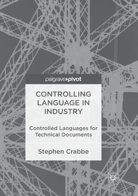 Controlling Language in Industry: Controlled Languages for Technical Documents - Crabbe, Stephen