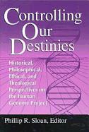 Controlling Our Destinies: Historical, Philosophical, Ethical, Theological Perspectives on the Human Genome Project