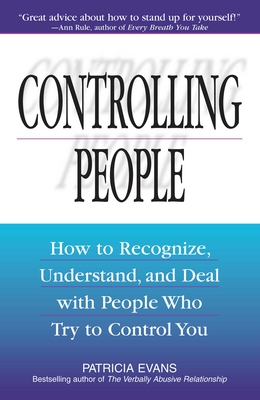 Controlling People: How to Recognize, Understand, and Deal with People Who Try to Control You - Evans, Patricia, MD, Faan, Faap