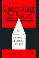 Controlling the Sword: The Democratic Governance of National Security - Russett, Bruce, Dr.