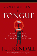 Controlling the Tongue: Mastering the What, When & Why of the Words You Speak - Kendall, R T, Dr.