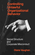 Controlling Unlawful Organizational Behavior: Social Structure and Corporate Misconduct