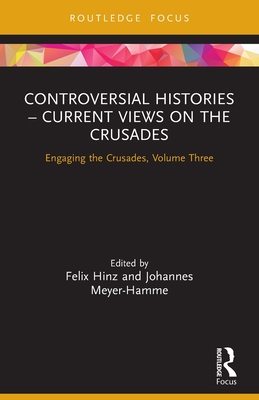 Controversial Histories - Current Views on the Crusades: Engaging the Crusades, Volume Three - Hinz, Felix (Editor), and Meyer-Hamme, Johannes (Editor)