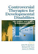 Controversial Therapies for Developmental Disabilities: Fad, Fashion, and Science in Professional Practice