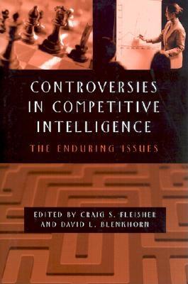 Controversies in Competitive Intelligence: The Enduring Issues - Fleisher, Craig (Editor), and Blenkhorn, David (Editor)