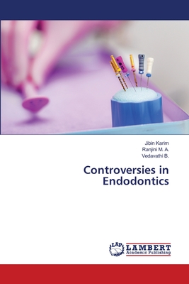 Controversies in Endodontics - Karim, Jibin, and M a, Ranjini, and B, Vedavathi