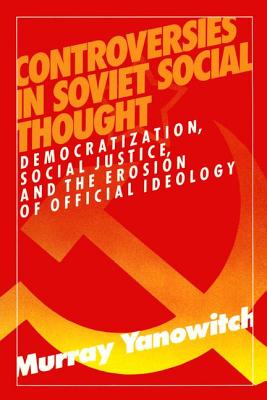 Controversies in Soviet Social Thought: Democratization, Social Justice and the Erosion of Official Ideology - Yanowitch, Murray