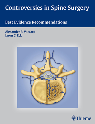 Controversies in Spine Surgery: Best Evidence Recommendations - Vaccaro, Alexander R (Editor), and Eck, Jason C (Editor)