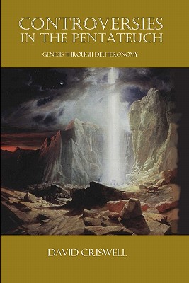 Controversies in the Pentateuch: Genesis through Deuteronomy - Criswell, David