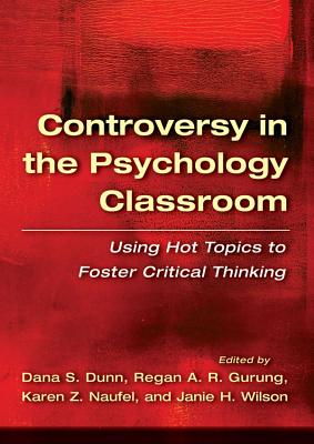 Controversy in the Psychology Classroom: Using Hot Topics to Foster Critical Thinking - Dunn, Dana S (Editor), and Gurung, Regan A R (Editor), and Naufel, Karen Z (Editor)