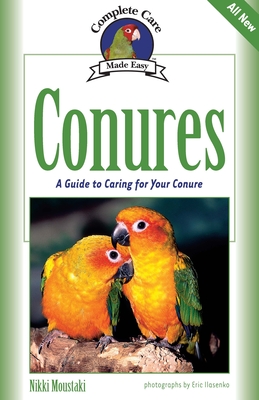 Conures: A Guide to Caring for Your Conure - Moustaki, Nikki, and Ilasenko, Eric (Photographer)