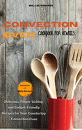 Convection Oven Cookbook for Newbies: Delicious, Finger-Licking and Budget-Friendly Recipes for Your Countertop Convection Oven