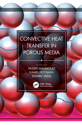 Convective Heat Transfer in Porous Media - Mahmoudi, Yasser (Editor), and Hooman, Kamel (Editor), and Vafai, Kambiz (Editor)