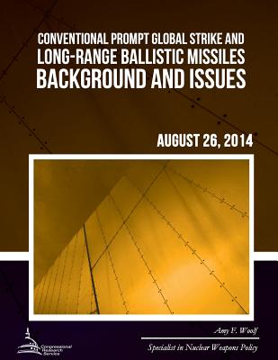 Conventional Prompt Global Strike and Long-Range Ballistic Missiles: Background and Issues - Woolf, Amy F