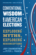 Conventional Wisdom and American Elections: Exploding Myths, Exploring Misconceptions