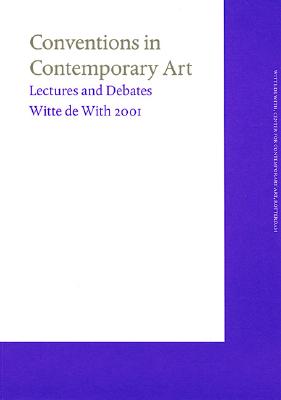 Conventions in Contemporary Art: Witte de with Lectures 2001 - Van Winkel, Camiel, and Boomgaard, Jeroen (Editor), and Blazwick, Iwona (Editor)