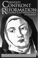 Convents Confront the Reformation: Catholic and Protestant Nuns in Germany
