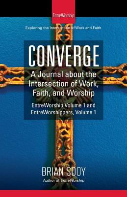 Converge: A Journal of the Intersection of Work, Faith, and Worship - Sooy, Brian
