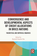 Convergence and Developmental Aspects of Credit Allocations in BRICS Nations: Theoretical and Empirical Inquiries