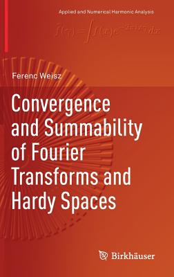 Convergence and Summability of Fourier Transforms and Hardy Spaces - Weisz, Ferenc